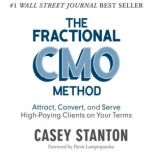 The Fractional CMO Method Attract, Convert and Serve High-Paying Clients on Your Terms, Casey Stanton