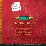 From the Kane Chronicles: Brooklyn House Magician's Manual (An Official Rick Riordan Companion Book) Your Guide to Egyptian Gods & Creatures, Glyphs & Spells, & More, Rick Riordan