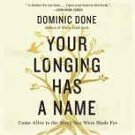 Your Longing Has a Name Come Alive to the Story You Were Made For, Dominic Done