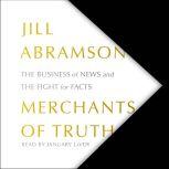 The Merchants of Truth The Business of Facts and The Future of News, Jill Abramson