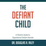 The Defiant Child A Parents Guide t..., Douglas A. Riley