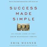 Success Made Simple An Inside Look at Why Amish Businesses Thrive, Donald B. Kraybill