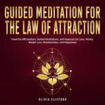 Guided Meditation for The Law of Attraction: Powerful Affirmations, Guided Meditation, and Hypnosis for Love, Money, Weight Loss, Relationships, and Happiness!, Olivia Clifford