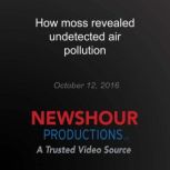 How moss revealed undetected air poll..., PBS NewsHour