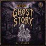 An Irish Ghost Story 3, L.I. WILSON