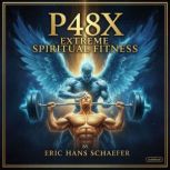 P48X  Extreme Spiritual Fitness, Eric Hans Schaefer