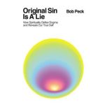 Original Sin Is A Lie How Spirituality Defies Dogma and Reveals Our True Self, Bob Peck