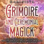 Grimoire and Ceremonial Magick The U..., Mari Silva