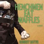 Henchmen Eat Waffles, Robert Satyr