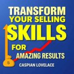 Transform Your Selling Skills Instant..., Caspian Lovelace