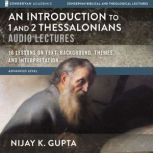 An Introduction to 1 and 2 Thessalonians: Audio Lectures 12 Lessons on Text, Background, Themes, and Interpretation, Nijay K. Gupta