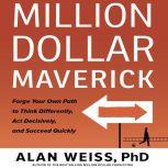 Million Dollar Maverick Forge Your Own Path to Think Differenly, Act Decisively, and Succeed Quickly, Alan Weiss