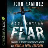 Destroying Fear Strategies to Overthrow the Enemy's Tactics and Walk in Total Freedom, John Ramirez