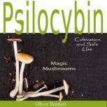 Psilocybin MAGIC MUSHROOMS Cultivation, and  Safe Use, Oliver Bennett