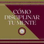 Como Disciplinar Tu Mente, LIBROTEKA