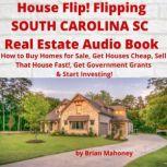House Flip! Flipping SOUTH CAROLINA SC Real Estate Audio Book How to Buy Homes for Sale, Get Houses Cheap, Sell That House Fast!, Get Government Grants & Start Investing!, Brian Mahoney