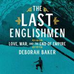 The Last Englishmen Love, War, and the End of Empire, Deborah Baker