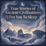 True Stories of Ancient Civilizations..., Lana Preston
