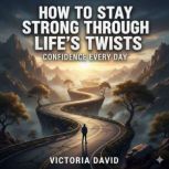 How to Stay Strong Through Lifes Twi..., Victoria David