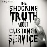 The Shocking Truth about Customer Ser..., Zoey Fraisers