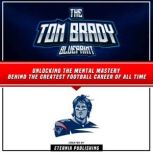 The Tom Brady Blueprint Unlocking Th..., Eternia Publishing