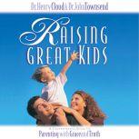 Raising Great Kids A Comprehensive Guide to Parenting with Grace and Truth, Henry Cloud