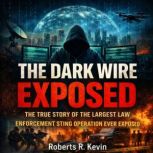 The Dark Wire Exposed, Roberts R. Kevin