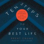 Ten Steps to Your Best Life, Brent Crowe