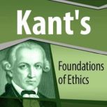 Kants Foundations of Ethics, Immanuel Kant