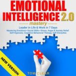 EMOTIONAL INTELLIGENCE 2.0  Mastery. Leader in Life & Work in 7 Days. Mastering Emotions  Social Skills  Stress, Anger & Anxiety Relief. Self-Hypnosis, Cognitive Behavioral Therapy, Self-Discipline. NEW VERSION, TOM CLEAR
