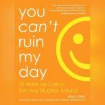 You Can't Ruin My Day 52 Wake-Up Calls to Turn Any Situation Around, Allen Klein