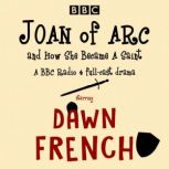 Joan of Arc, and How She Became a Sai..., Patrick Barlow