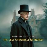 The Last Chronicle of Barset, Volume ..., Anthony Trollope
