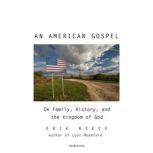 An American Gospel On Family, History, and the Kingdom of God, Erik Reece