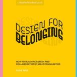 Design for Belonging How to Build Inclusion and Collaboration in Your Communities, Susie Wise