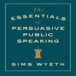 The Essentials of Persuasive Public Speaking, Sims Wyeth