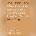 One Simple Thing A New Look at the Science of Yoga and How It Can Transform Your Life, Eddie Stern