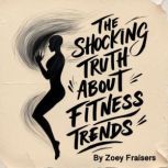 The Shocking Truth about Fitness Tren..., Zoey Fraisers