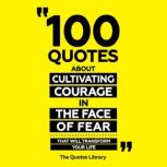 100 Quotes About Cultivating Courage ..., The Quotes Library