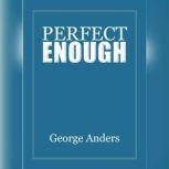 Perfect Enough, George Anders