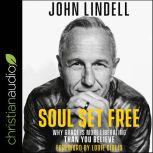 Soul Set Free Why Grace is More Liberating Than You Believe, John Lindell