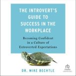 The Introverts Guide to Success in t..., Dr. Mike Bechtle