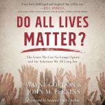 Do All Lives Matter? The Issue We Can No Longer Ignore and Solutions We Long For, Wayne Gordon