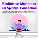 Mindfulness Meditation For Spiritual Connection High-Quality Guided Meditations For Spiritual Connection With the Help Of Mindfulness. BONUS: Body Scan Meditation, Guided Meditation For Deep Sleep And Relaxing Nature Sounds!, Kevin Kockot