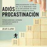 Adios procrastinacion La vida es una..., Juan Lano