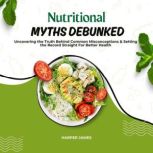 Nutritional Myths Debunked, Harper James