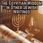 The Egyptian Wisdom in Other Jewish W..., Gerald Massey