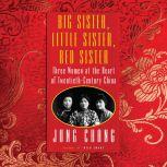 Big Sister, Little Sister, Red Sister Three Women at the Heart of Twentieth-Century China, Jung Chang