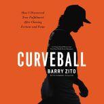 Curveball How I Discovered True Fulfillment After Chasing Fortune and Fame, Barry Zito