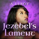 Jezebel's Lament A Defense of Reputation, a Denouncement of the Prophets Elijah and Elisha, Abdiel LeRoy
